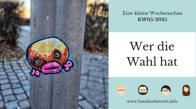 Eine kleine Wochenschau | KW05/2025: Wer die Wahl hat